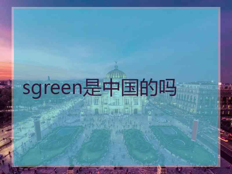 sgreen是中国的吗